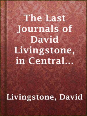 The Last Journals of David Livingstone, in Central Africa, from 1865 to His Death, Volume I (of 2), 1866-1868 - ebook